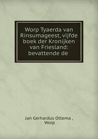 Worp Tyaerda van Rinsumageest, vijfde boek der Kronijken van Friesland: bevattende de .