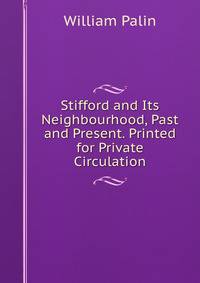 Stifford and Its Neighbourhood, Past and Present. Printed for Private Circulation