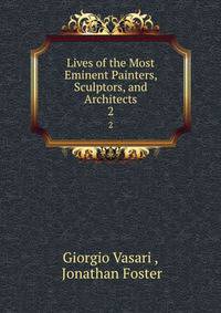 Lives of the Most Eminent Painters, Sculptors, and Architects. 2