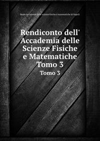 Rendiconto dell` Accademia delle Scienze Fisiche e Matematiche. Tomo 3