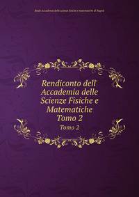 Rendiconto dell` Accademia delle Scienze Fisiche e Matematiche. Tomo 2