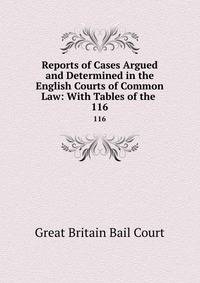Reports of Cases Argued and Determined in the English Courts of Common Law: With Tables of the .. 116