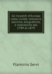 Gli Israeliti d'Europa nella civilt?: memorie storiche, biografiche, e statistiche dal 1789 al 1870