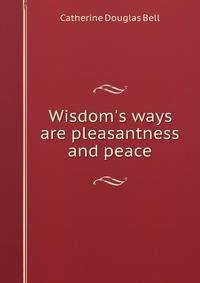 Wisdom's ways are pleasantness and peace