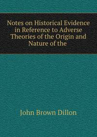 Notes on Historical Evidence in Reference to Adverse Theories of the Origin and Nature of the .