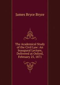The Academical Study of the Civil Law: An Inaugural Lecture, Delivered at Oxford, February 25, 1871