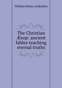 The Christian ?sop: ancient fables teaching eternal truths