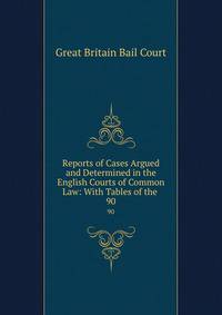 Reports of Cases Argued and Determined in the English Courts of Common Law: With Tables of the .. 90