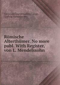 Romische Alterthumer. No more publ. With Register, von L. Mendelssohn