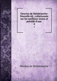 Oeuvres de Malebranche: Nouvelle ?d., collationn?e sur les meilleurs textes et pr?c?d? d'une .