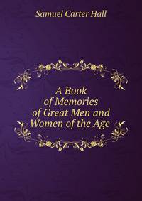 A Book of Memories of Great Men and Women of the Age .