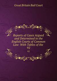 Reports of Cases Argued and Determined in the English Courts of Common Law: With Tables of the .. 92