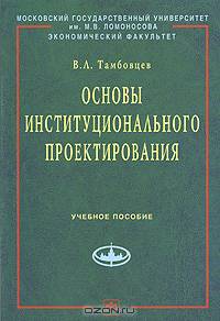 Основы институционального проектирования: Учебное пособие / В.Л. Тамбовцев. - (Учебники экономического факультета МГУ им. М.В. Ломоносова)., (Гриф)