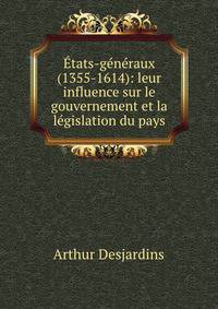 ?tats-g?n?raux (1355-1614): leur influence sur le gouvernement et la l?gislation du pays