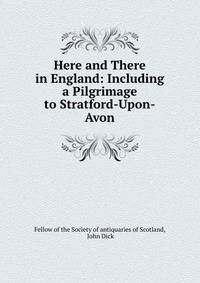 Here and There in England: Including a Pilgrimage to Stratford-Upon-Avon
