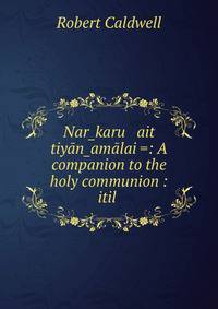 Nar?karu ait tiyan?amalai =: A companion to the holy communion : itil .
