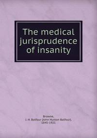 The medical jurisprudence of insanity