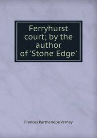 Ferryhurst court; by the author of 'Stone Edge'.