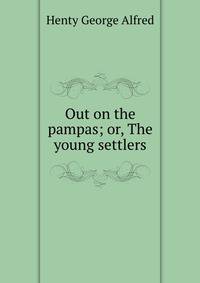 Out on the pampas; or, The young settlers