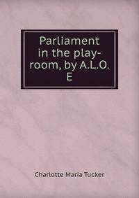 Parliament in the play-room, by A.L.O.E.