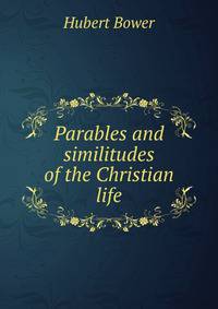 Parables and similitudes of the Christian life