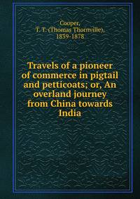 Travels of a pioneer of commerce in pigtail and petticoats; or, An overland journey from China towards India