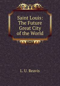 Saint Louis: The Future Great City of the World.