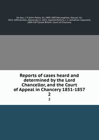 Reports of cases heard and determined by the Lord Chancellor, and the Court of Appeal in Chancery 1851-1857. 2