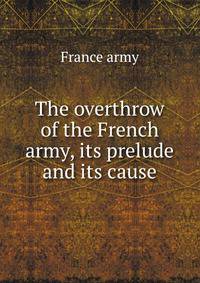 The overthrow of the French army, its prelude and its cause