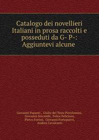 Catalogo dei novellieri Italiani in prosa raccolti e posseduti da G- P-: Aggiuntevi alcune .
