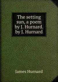 The setting sun, a poem by J. Hurnard. by J. Hurnard