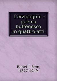L'arzigogolo : poema buffonesco in quattro atti