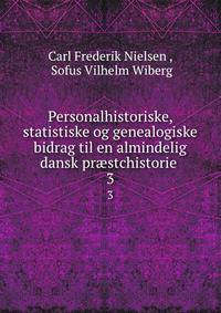 Personalhistoriske, statistiske og genealogiske bidrag til en almindelig dansk prstchistorie .. 3