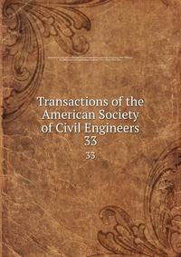 Transactions of the American Society of Civil Engineers. 33