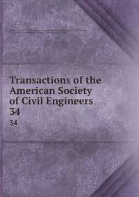 Transactions of the American Society of Civil Engineers. 34