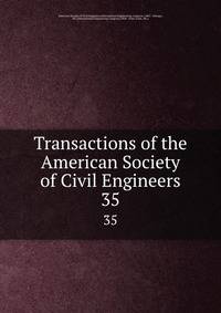 Transactions of the American Society of Civil Engineers. 35
