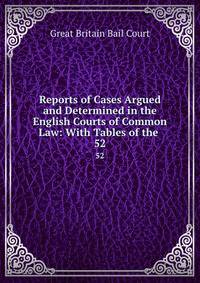 Reports of Cases Argued and Determined in the English Courts of Common Law: With Tables of the .. 52