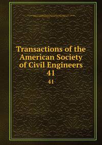 Transactions of the American Society of Civil Engineers. 41