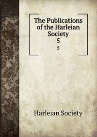 The Publications of the Harleian Society. 5