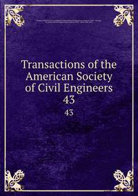Transactions of the American Society of Civil Engineers. 43