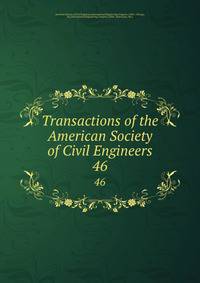 Transactions of the American Society of Civil Engineers. 46