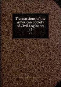 Transactions of the American Society of Civil Engineers. 47