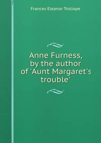 Anne Furness, by the author of 'Aunt Margaret's trouble'.