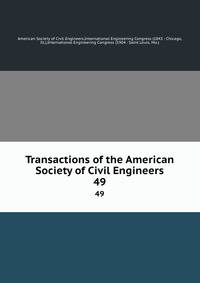 Transactions of the American Society of Civil Engineers. 49