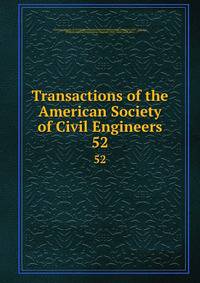 Transactions of the American Society of Civil Engineers. 52