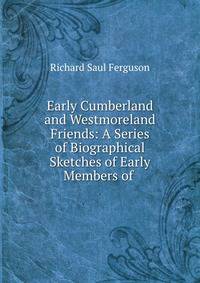 Early Cumberland and Westmoreland Friends: A Series of Biographical Sketches of Early Members of .