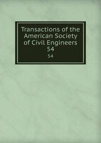 Transactions of the American Society of Civil Engineers. 54
