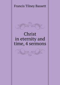 Christ in eternity and time, 4 sermons
