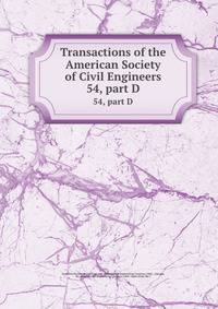 Transactions of the American Society of Civil Engineers. 54, part D