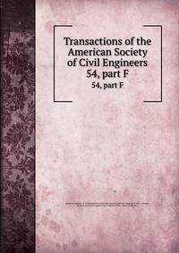 Transactions of the American Society of Civil Engineers. 54, part F